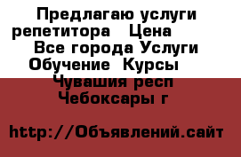 Предлагаю услуги репетитора › Цена ­ 1 000 - Все города Услуги » Обучение. Курсы   . Чувашия респ.,Чебоксары г.